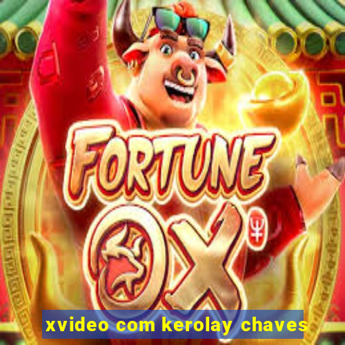 xvideo com kerolay chaves